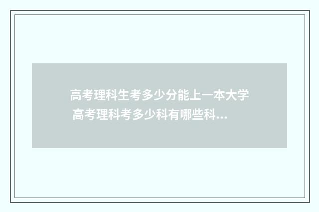 高考理科生考多少分能上一本大学 高考理科考多少科有哪些科目