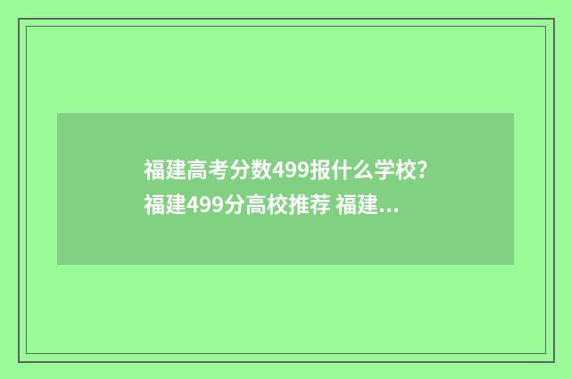 福建高考分数499报什么学校？福建499分高校推荐 福建高考分数497分排名