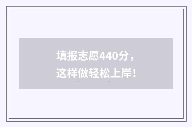 填报志愿440分,这样做轻松上岸!