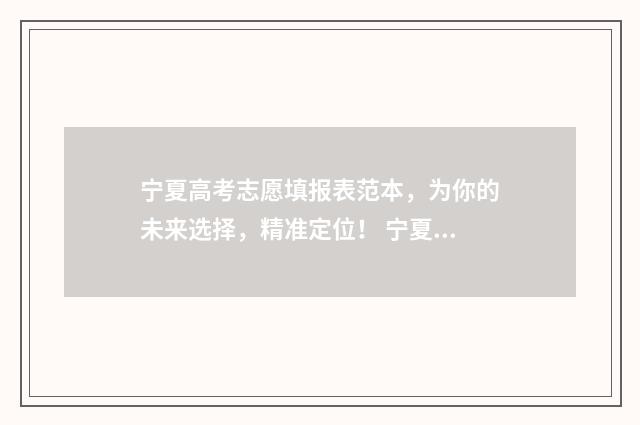 宁夏高考志愿填报表范本,为你的未来选择,精准定位! 宁夏高考志愿填报流程图解