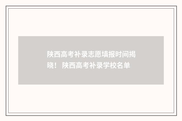 陕西高考补录志愿填报时间揭晓! 陕西高考补录学校名单