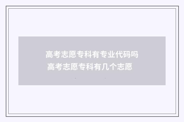 高考志愿专科有专业代码吗 高考志愿专科有几个志愿