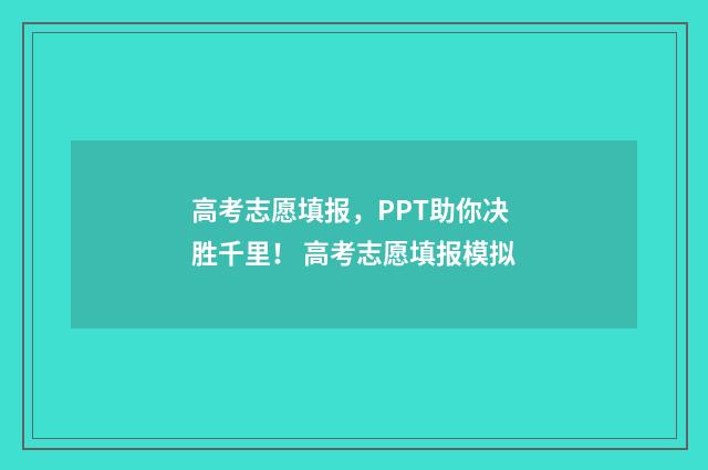 高考志愿填报，PPT助你决胜千里！ 高考志愿填报模拟