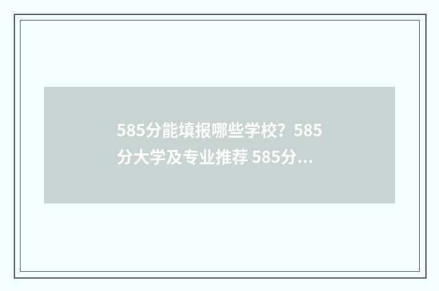 585分能填报哪些学校？585分大学及专业推荐 585分能考什么