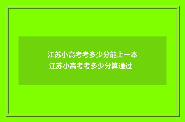 江苏小高考考多少分能上一本 江苏小高考考多少分算通过