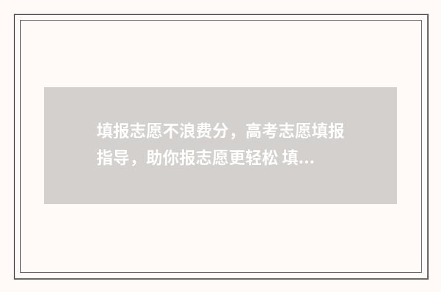 填报志愿不浪费分,高考志愿填报指导,助你报志愿更轻松 填报志愿怎么收费