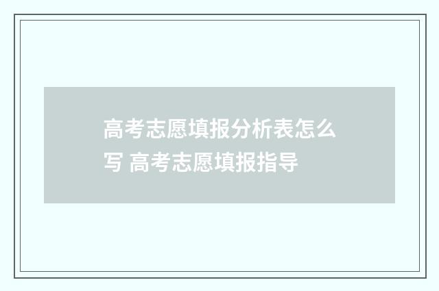高考志愿填报分析表怎么写 高考志愿填报指导