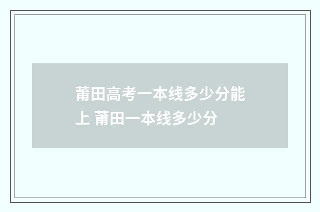 莆田高考一本线多少分能上 莆田一本线多少分