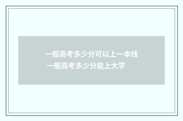 一般高考多少分可以上一本线 一般高考多少分能上大学