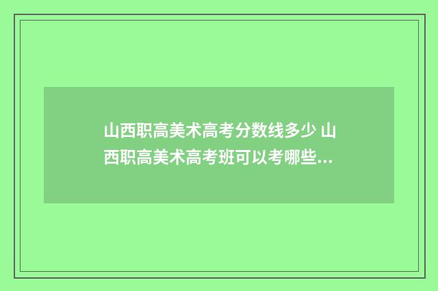 山西职高美术高考分数线多少 山西职高美术高考班可以考哪些大学