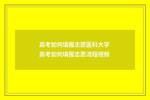 高考如何填报志愿医科大学 高考如何填报志愿流程视频