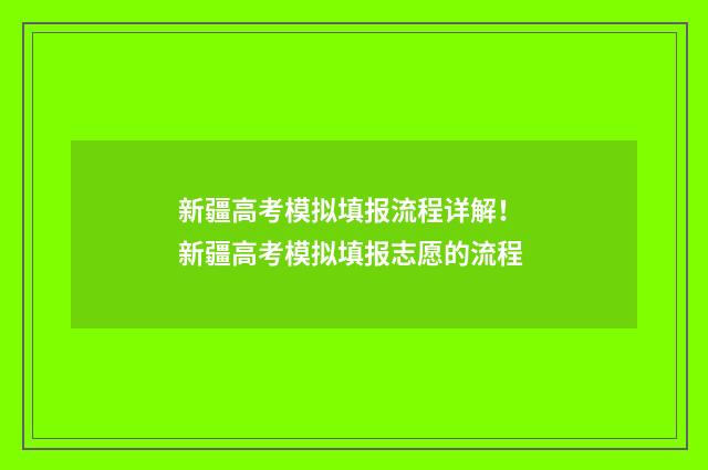 新疆高考模拟填报流程详解！ 新疆高考模拟填报志愿的流程