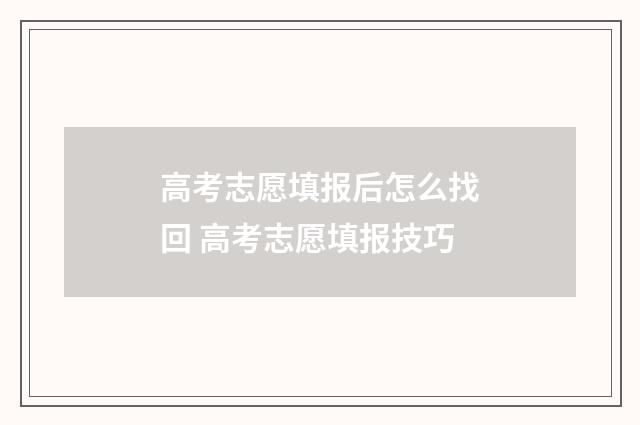 高考志愿填报后怎么找回 高考志愿填报技巧
