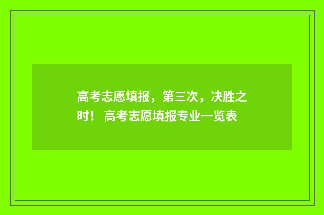 高考志愿填报，第三次，决胜之时！ 高考志愿填报专业一览表