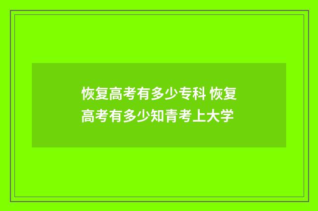恢复高考有多少专科 恢复高考有多少知青考上大学