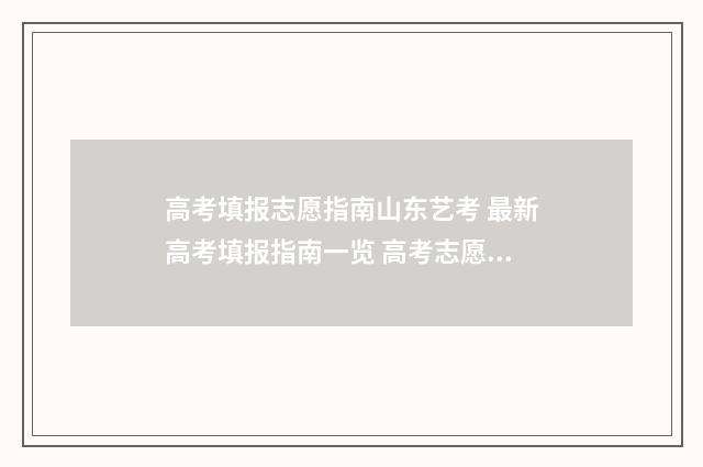高考填报志愿指南山东艺考 最新高考填报指南一览 高考志愿如何正确填报