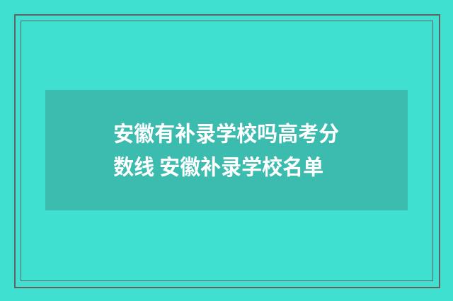 安徽有补录学校吗高考分数线 安徽补录学校名单