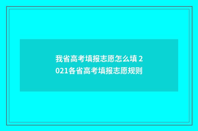 我省高考填报志愿怎么填 2021各省高考填报志愿规则