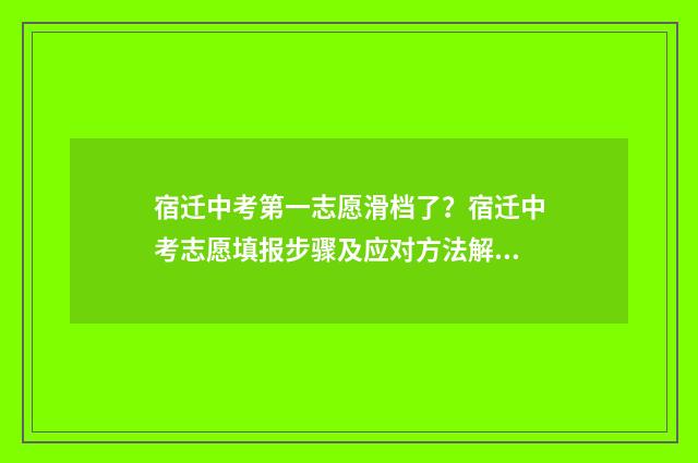 宿迁中考第一志愿滑档了？宿迁中考志愿填报步骤及应对方法解析 宿迁中考第一名