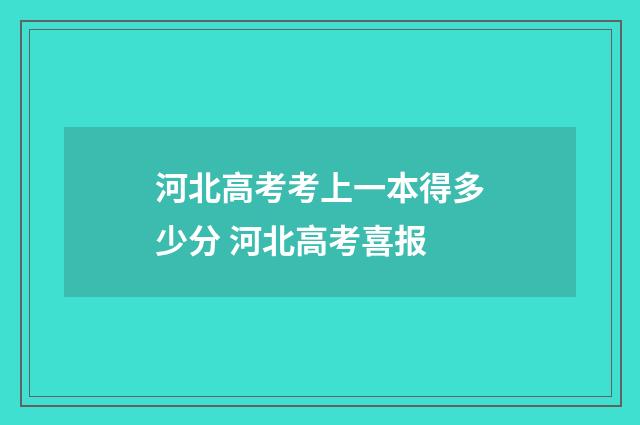 河北高考考上一本得多少分 河北高考喜报