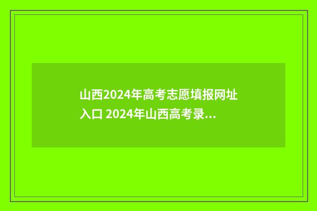 山西2024年高考志愿填报网址入口 2024年山西高考录取分数线