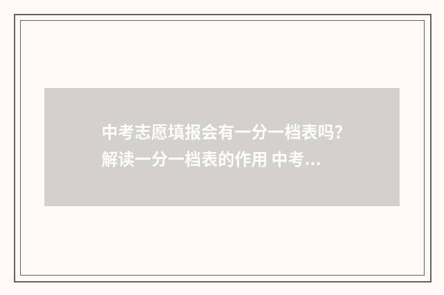 中考志愿填报会有一分一档表吗？解读一分一档表的作用 中考志愿填报会议校长发言稿