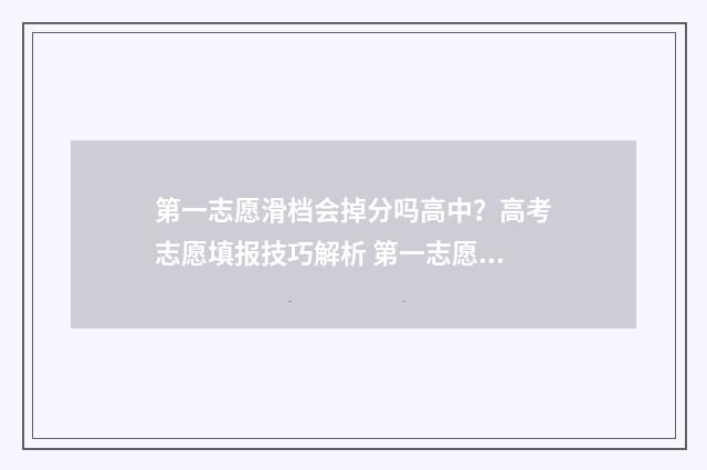 第一志愿滑档会掉分吗高中？高考志愿填报技巧解析 第一志愿滑档会影响第二志愿吗