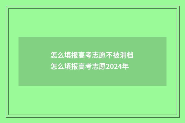 怎么填报高考志愿不被滑档 怎么填报高考志愿2024年