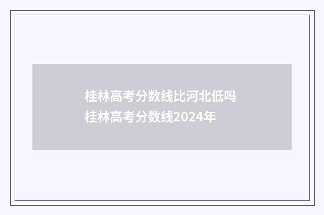 桂林高考分数线比河北低吗 桂林高考分数线2024年