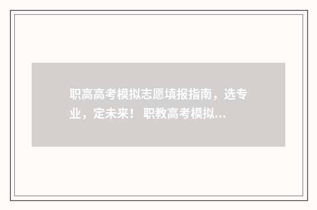 职高高考模拟志愿填报指南，选专业，定未来！ 职教高考模拟试卷