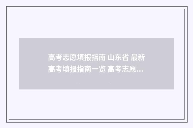 高考志愿填报指南 山东省 最新高考填报指南一览 高考志愿填报指导