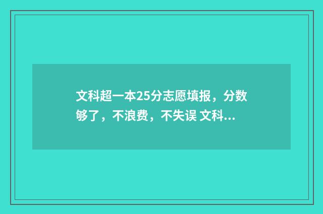 文科超一本25分志愿填报,分数够了,不浪费,不失误 文科超一本20分填什么学校