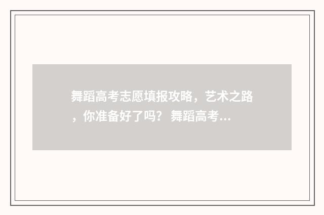 舞蹈高考志愿填报攻略,艺术之路,你准备好了吗? 舞蹈高考志愿填什么专业