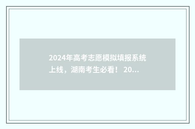 2024年高考志愿模拟填报系统上线，湖南考生必看！ 2024春季高考录取分数线