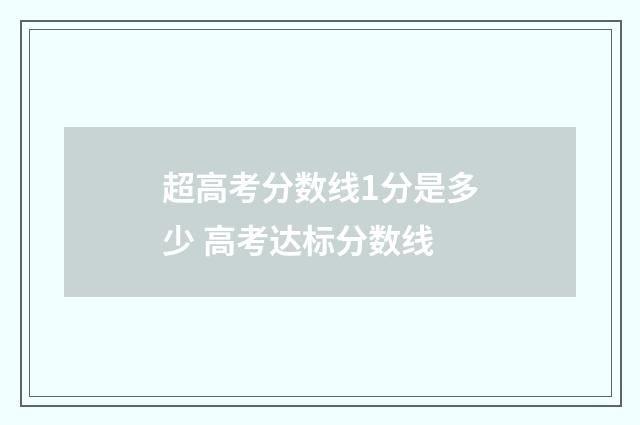 超高考分数线1分是多少 高考达标分数线