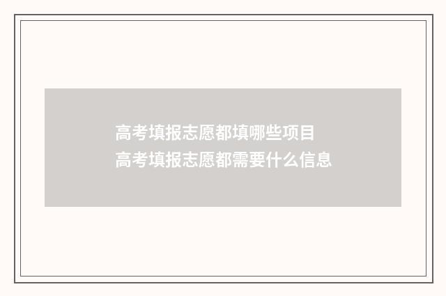 高考填报志愿都填哪些项目 高考填报志愿都需要什么信息