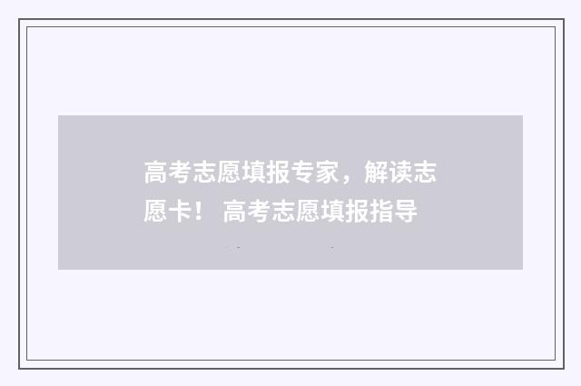 高考志愿填报专家，解读志愿卡！ 高考志愿填报指导