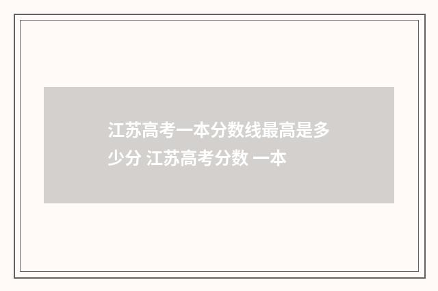 江苏高考一本分数线最高是多少分 江苏高考分数 一本