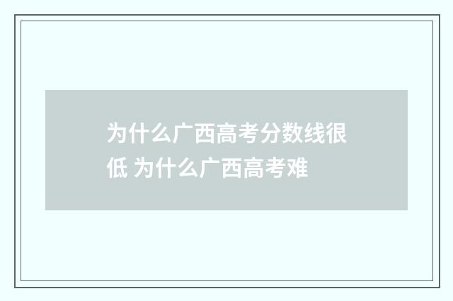 为什么广西高考分数线很低 为什么广西高考难