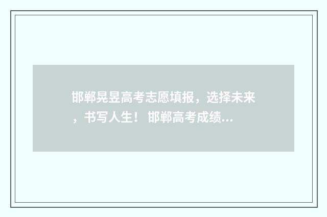 邯郸晃昱高考志愿填报,选择未来,书写人生! 邯郸高考成绩2020状元