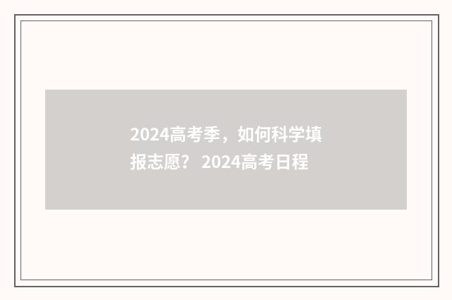 2024高考季,如何科学填报志愿? 2024高考日程