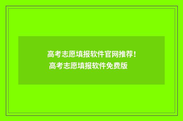 高考志愿填报软件官网推荐！ 高考志愿填报软件免费版