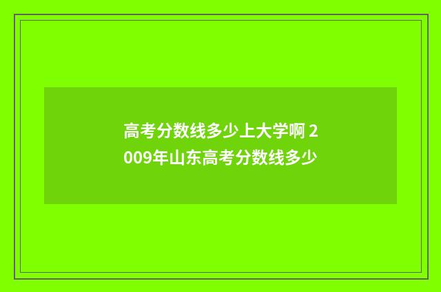 高考分数线多少上大学啊 2009年山东高考分数线多少