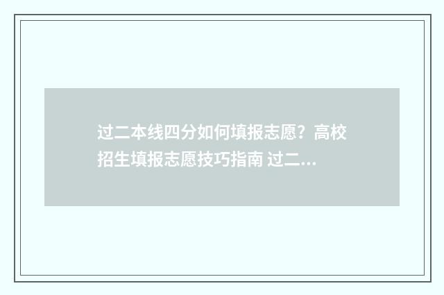 过二本线四分如何填报志愿？高校招生填报志愿技巧指南 过二本线四分可以上本科吗