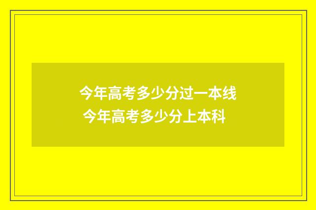 今年高考多少分过一本线 今年高考多少分上本科
