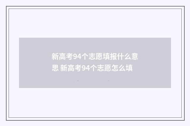 新高考94个志愿填报什么意思 新高考94个志愿怎么填