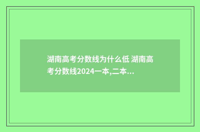 湖南高考分数线为什么低 湖南高考分数线2024一本,二本,专科