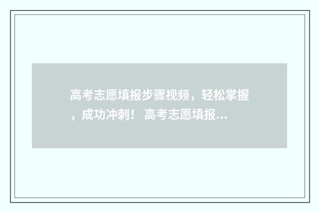 高考志愿填报步骤视频，轻松掌握，成功冲刺！ 高考志愿填报步骤图