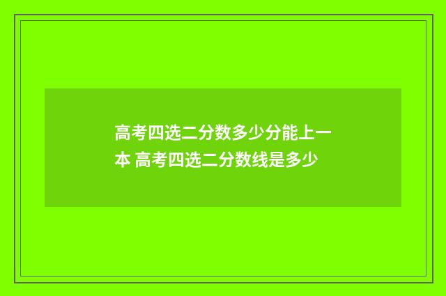 高考四选二分数多少分能上一本 高考四选二分数线是多少