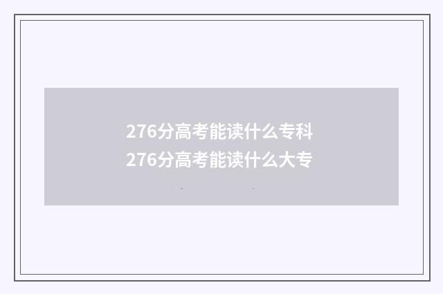 276分高考能读什么专科 276分高考能读什么大专